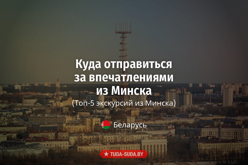 Куда отправиться за впечатлениями из Минска Топ-5 экскурсий из Минска